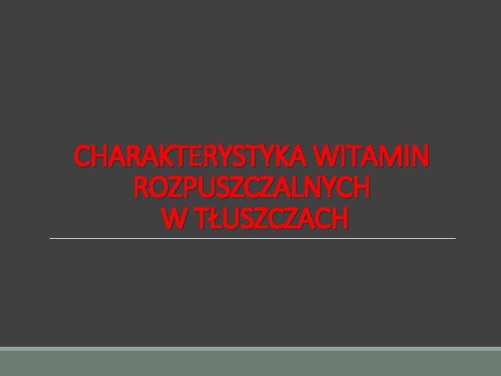 CHARAKTERYSTYKA WITAMIN ROZPUSZCZALNYCH W TŁUSZCZACH 