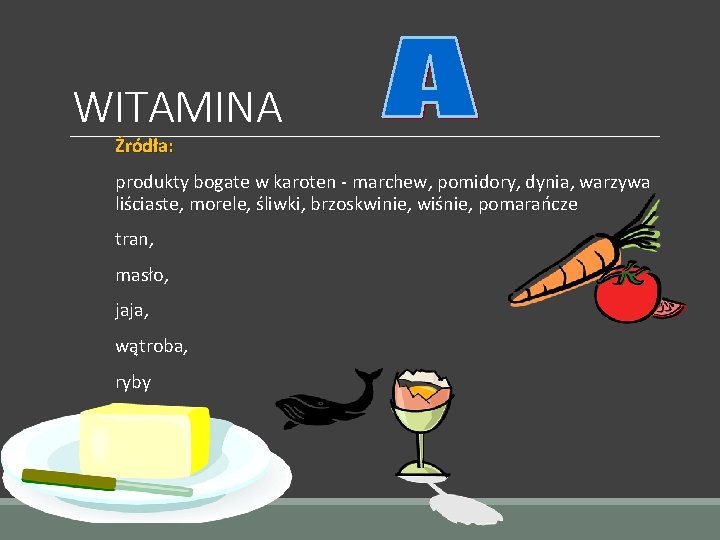 WITAMINA Źródła: produkty bogate w karoten - marchew, pomidory, dynia, warzywa liściaste, morele, śliwki,