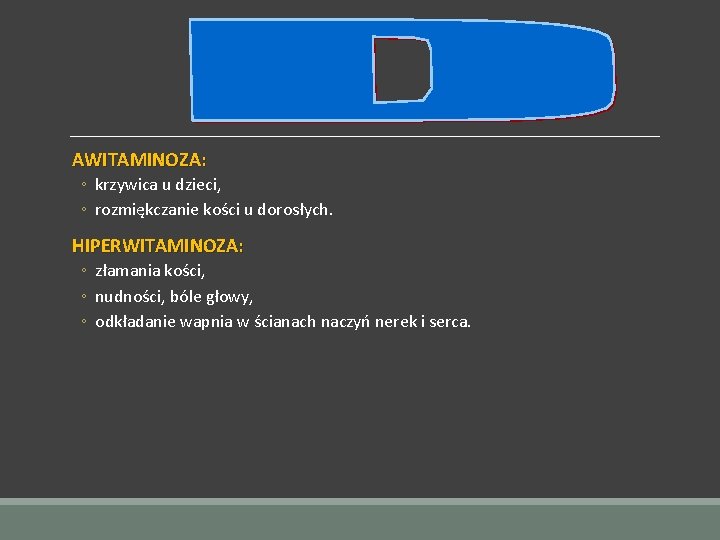 AWITAMINOZA: ◦ krzywica u dzieci, ◦ rozmiękczanie kości u dorosłych. HIPERWITAMINOZA: ◦ złamania kości,