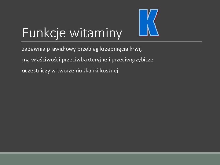 Funkcje witaminy zapewnia prawidłowy przebieg krzepnięcia krwi, ma właściwości przeciwbakteryjne i przeciwgrzybicze uczestniczy w