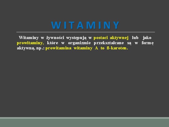 WITAMINY Witaminy w żywności występują w postaci aktywnej lub jako prowitaminy, które w organizmie