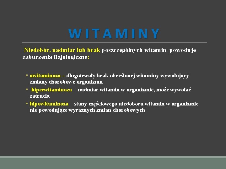 WITAMINY Niedobór, nadmiar lub brak poszczególnych witamin powoduje zaburzenia fizjologiczne: § awitaminoza – długotrwały