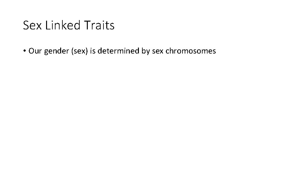 Sex Linked Traits • Our gender (sex) is determined by sex chromosomes 