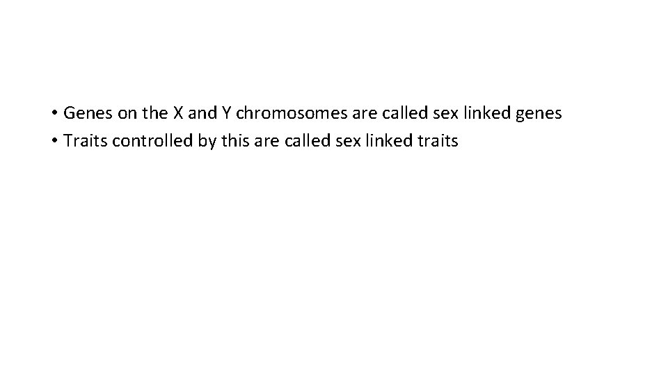  • Genes on the X and Y chromosomes are called sex linked genes