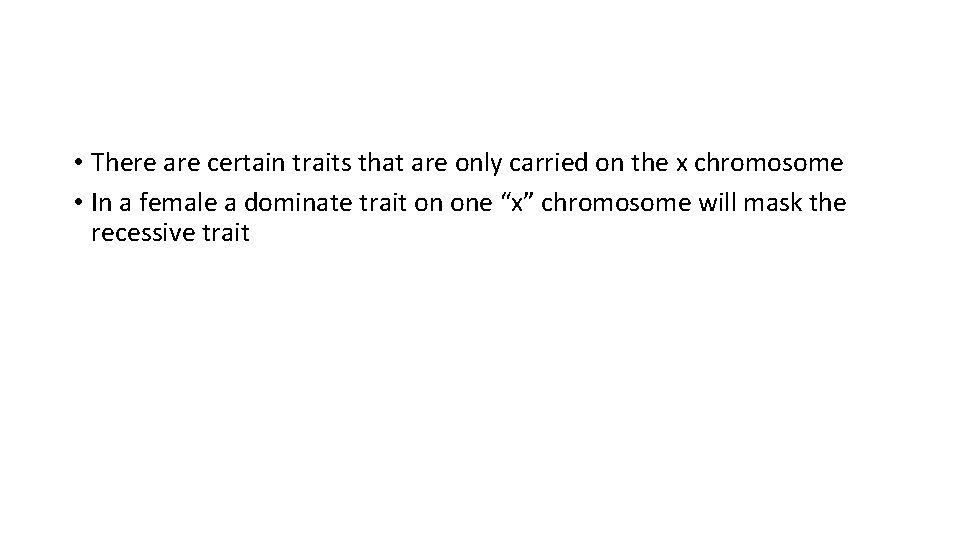  • There are certain traits that are only carried on the x chromosome