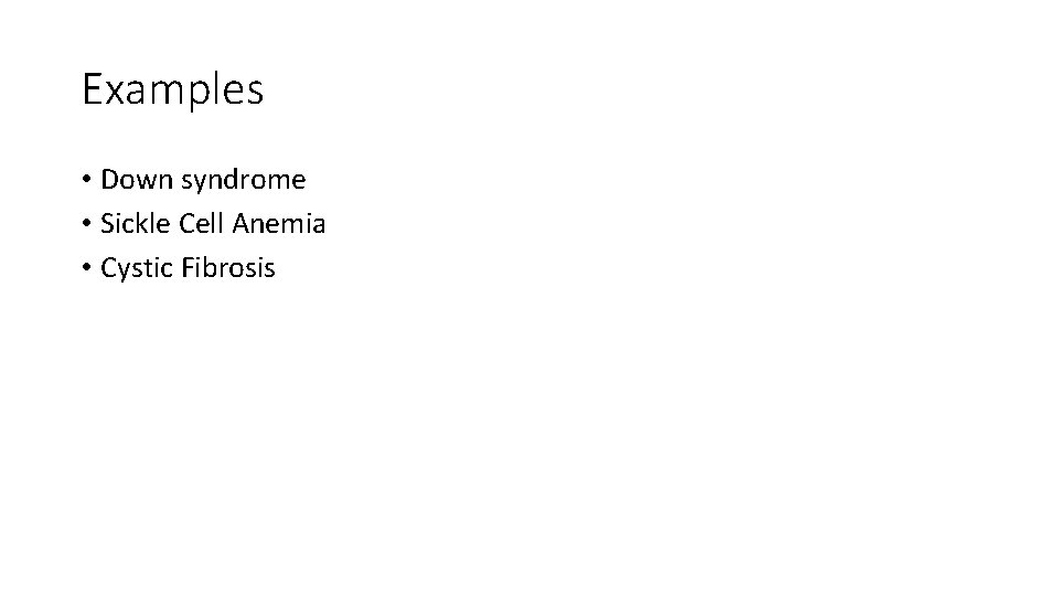 Examples • Down syndrome • Sickle Cell Anemia • Cystic Fibrosis 