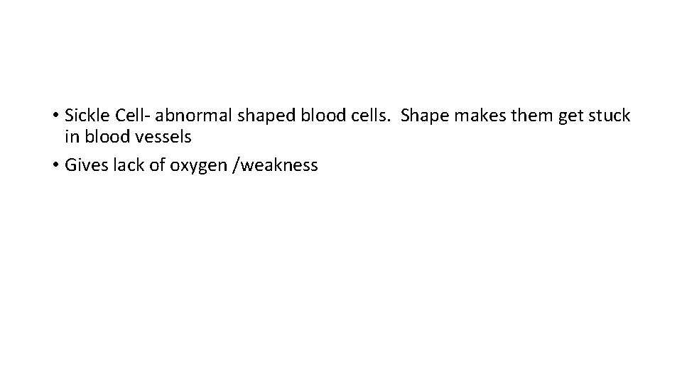  • Sickle Cell- abnormal shaped blood cells. Shape makes them get stuck in