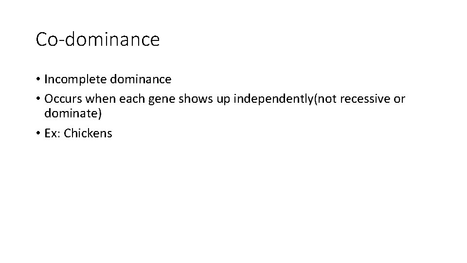 Co-dominance • Incomplete dominance • Occurs when each gene shows up independently(not recessive or