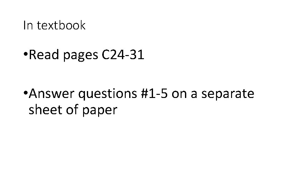In textbook • Read pages C 24 -31 • Answer questions #1 -5 on