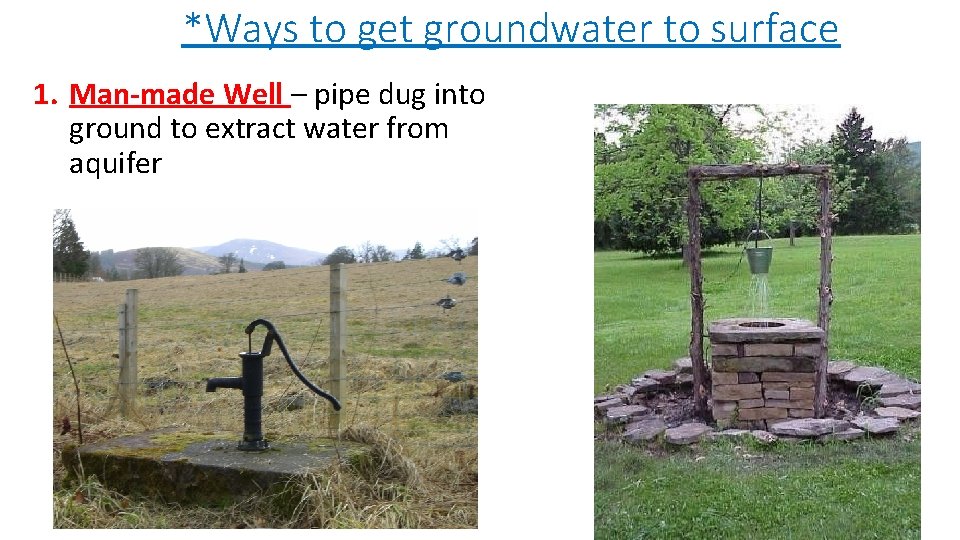 *Ways to get groundwater to surface 1. Man-made Well – pipe dug into ground