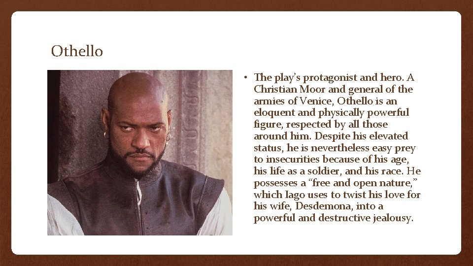 Othello • The play’s protagonist and hero. A Christian Moor and general of the