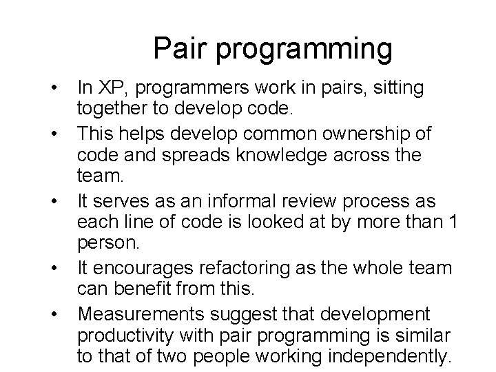 Pair programming • • • In XP, programmers work in pairs, sitting together to