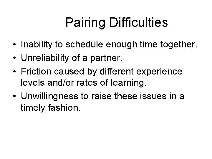 Pairing Difficulties • Inability to schedule enough time together. • Unreliability of a partner.