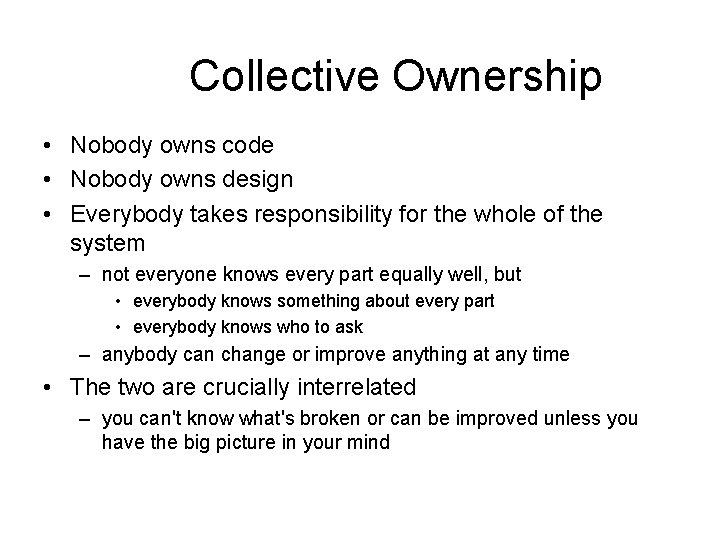 Collective Ownership • Nobody owns code • Nobody owns design • Everybody takes responsibility