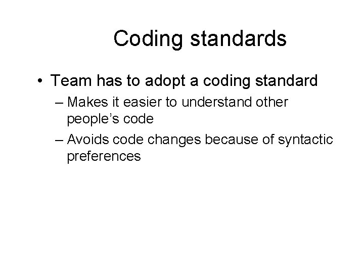 Coding standards • Team has to adopt a coding standard – Makes it easier