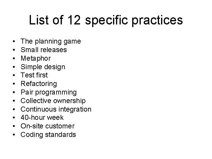 List of 12 specific practices • • • The planning game Small releases Metaphor