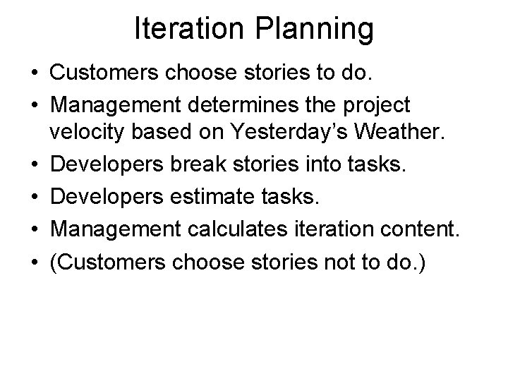 Iteration Planning • Customers choose stories to do. • Management determines the project velocity