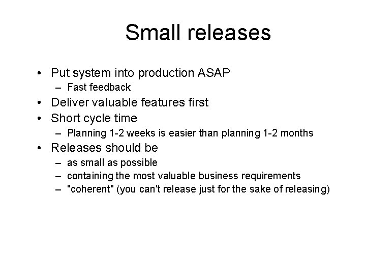 Small releases • Put system into production ASAP – Fast feedback • Deliver valuable