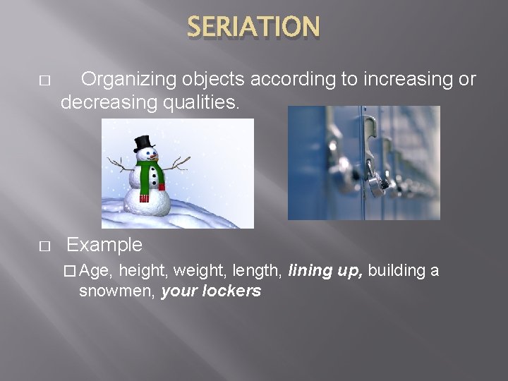 SERIATION � � Organizing objects according to increasing or decreasing qualities. Example � Age,