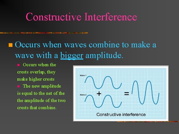 Constructive Interference n Occurs when waves combine to make a wave with a bigger