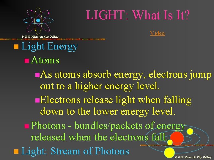 LIGHT: What Is It? © 2000 Microsoft Clip Gallery Video Light Energy n Atoms
