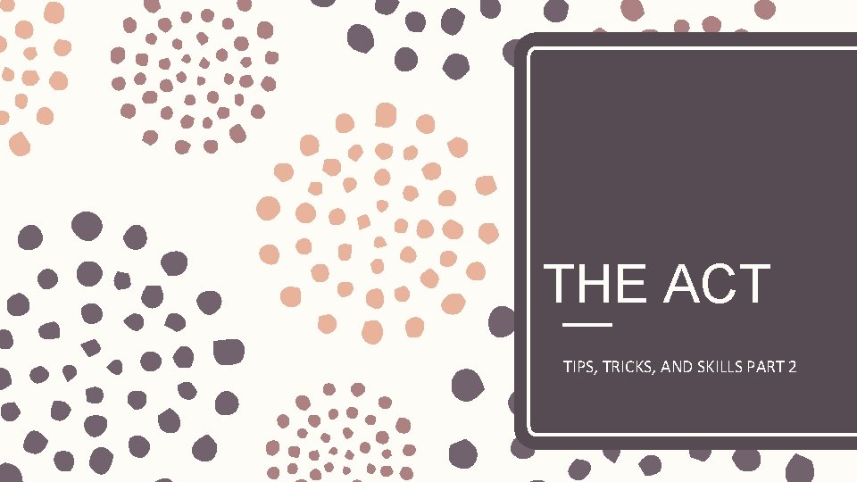 THE ACT TIPS, TRICKS, AND SKILLS PART 2 