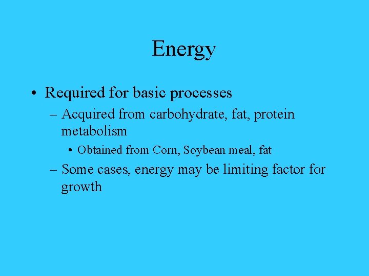 Energy • Required for basic processes – Acquired from carbohydrate, fat, protein metabolism •