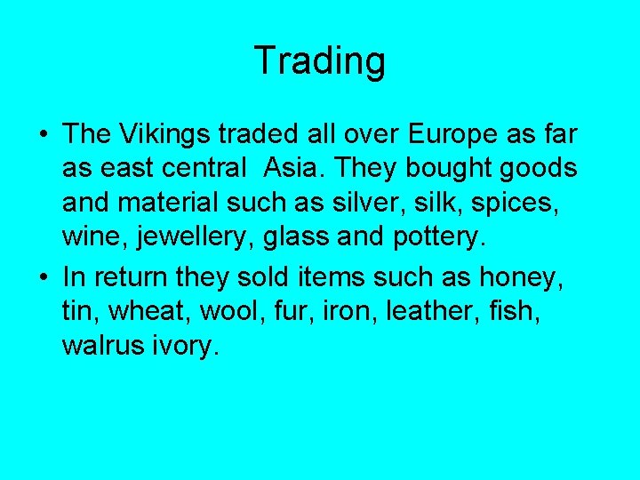 Trading • The Vikings traded all over Europe as far as east central Asia.