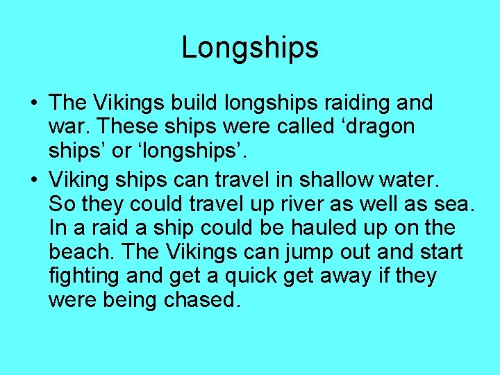 Longships • The Vikings build longships raiding and war. These ships were called ‘dragon