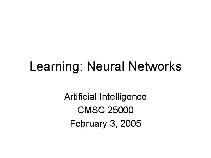 Learning: Neural Networks Artificial Intelligence CMSC 25000 February 3, 2005 