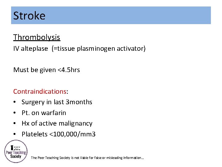 Stroke Thrombolysis IV alteplase (=tissue plasminogen activator) Must be given <4. 5 hrs Contraindications: