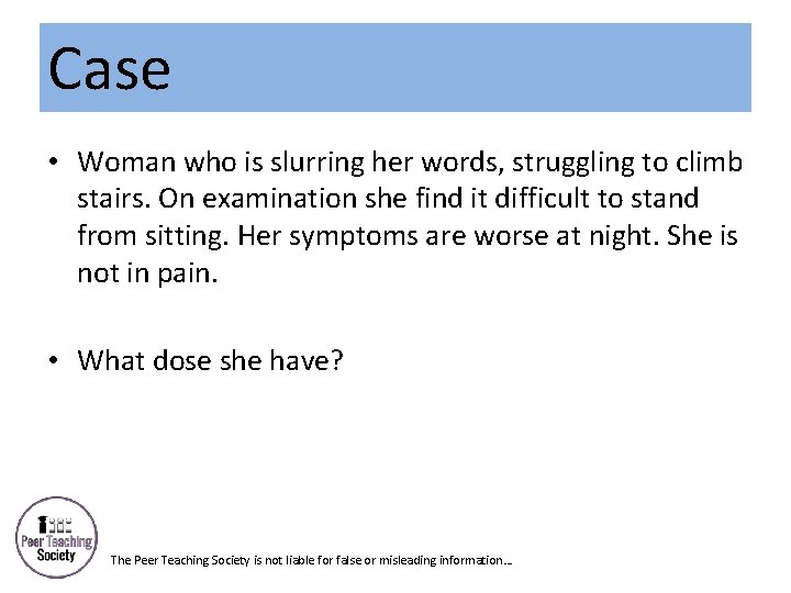 Case • Woman who is slurring her words, struggling to climb stairs. On examination