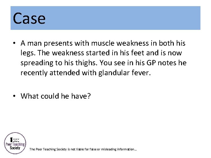 Case • A man presents with muscle weakness in both his legs. The weakness