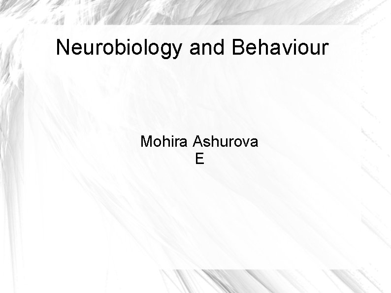 Neurobiology and Behaviour Mohira Ashurova E 