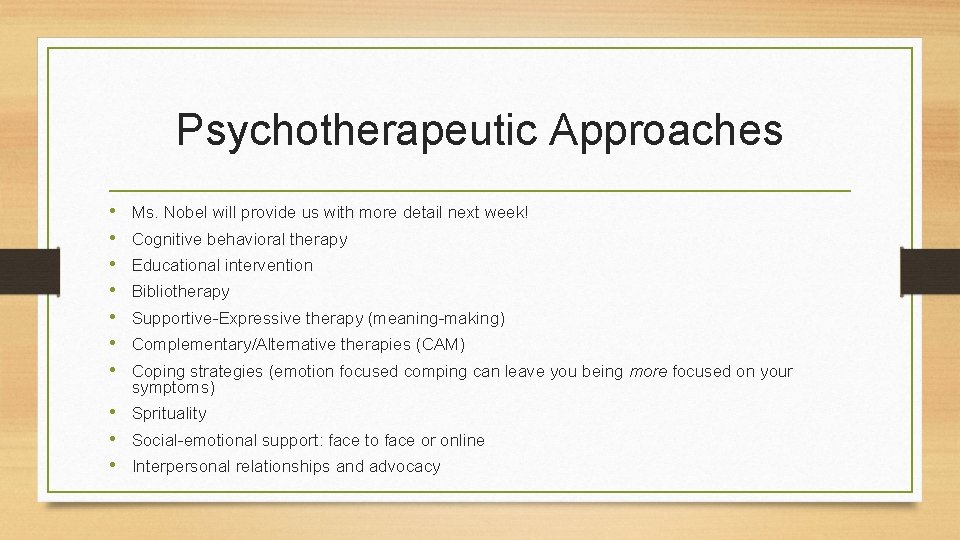 Psychotherapeutic Approaches • • Ms. Nobel will provide us with more detail next week!