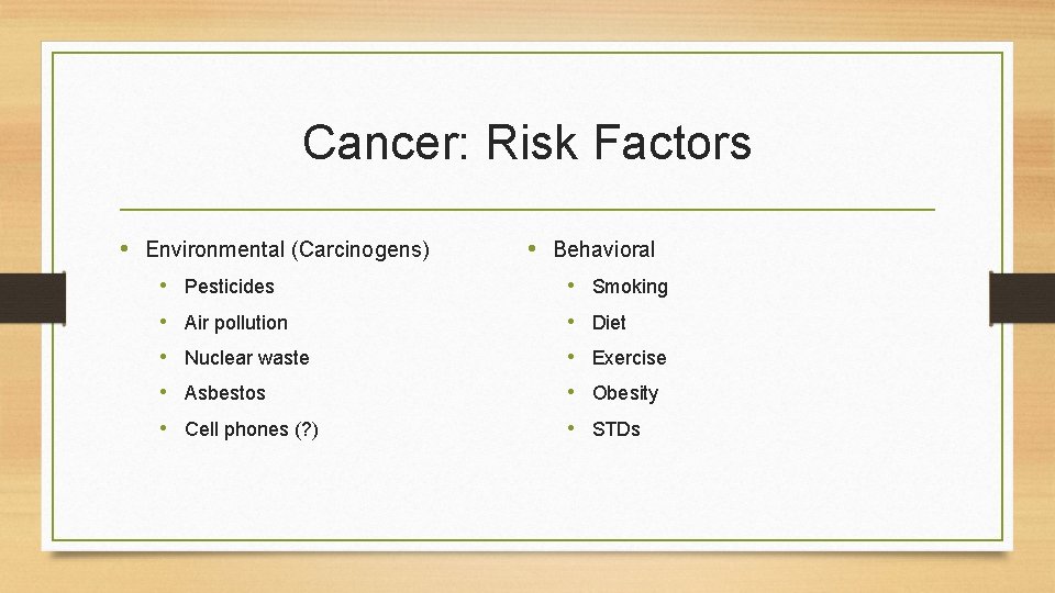 Cancer: Risk Factors • Environmental (Carcinogens) • Behavioral • Pesticides • Smoking • Air