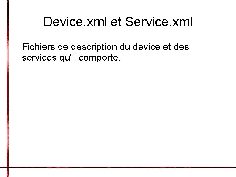 Device. xml et Service. xml • Fichiers de description du device et des services