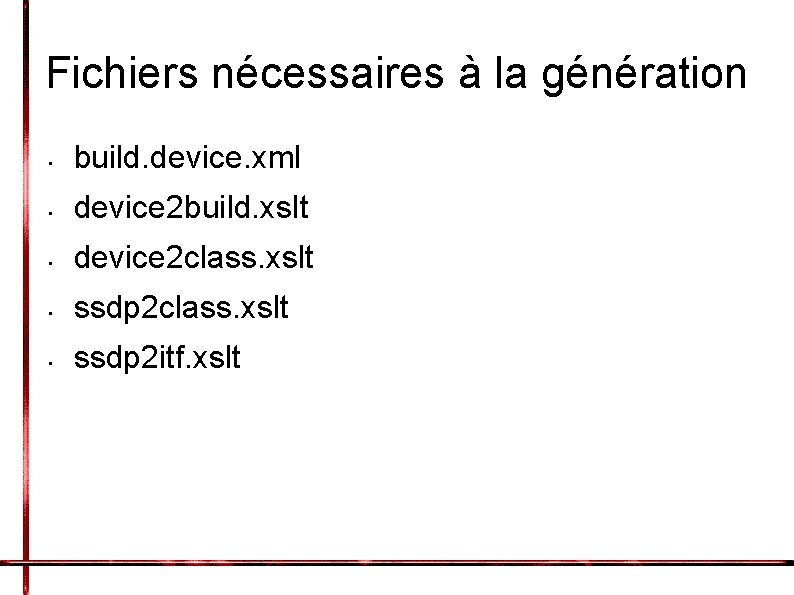 Fichiers nécessaires à la génération • build. device. xml • device 2 build. xslt