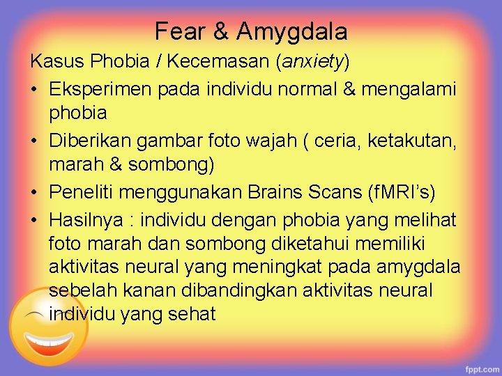 Fear & Amygdala Kasus Phobia / Kecemasan (anxiety) • Eksperimen pada individu normal &