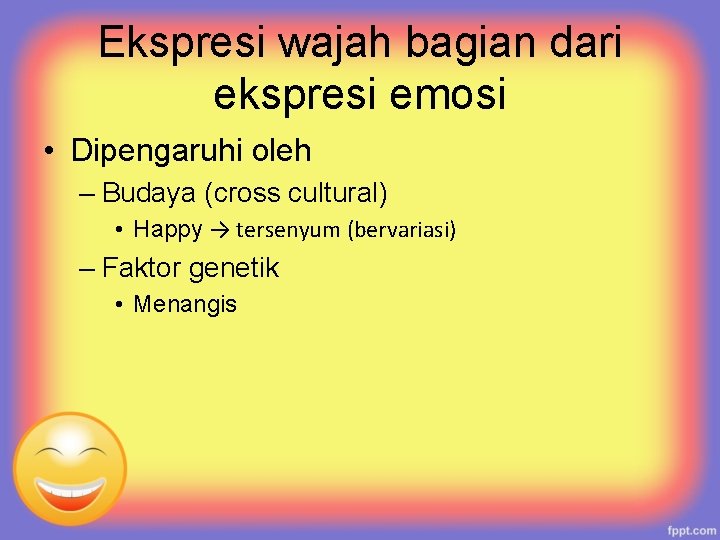 Ekspresi wajah bagian dari ekspresi emosi • Dipengaruhi oleh – Budaya (cross cultural) •