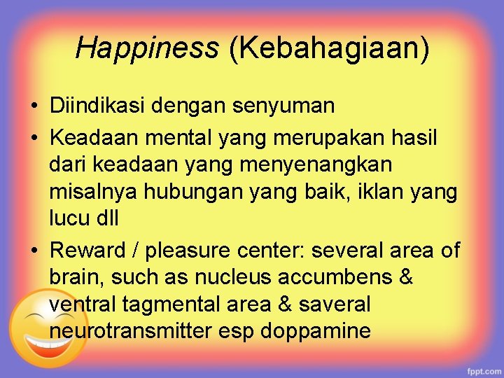 Happiness (Kebahagiaan) • Diindikasi dengan senyuman • Keadaan mental yang merupakan hasil dari keadaan