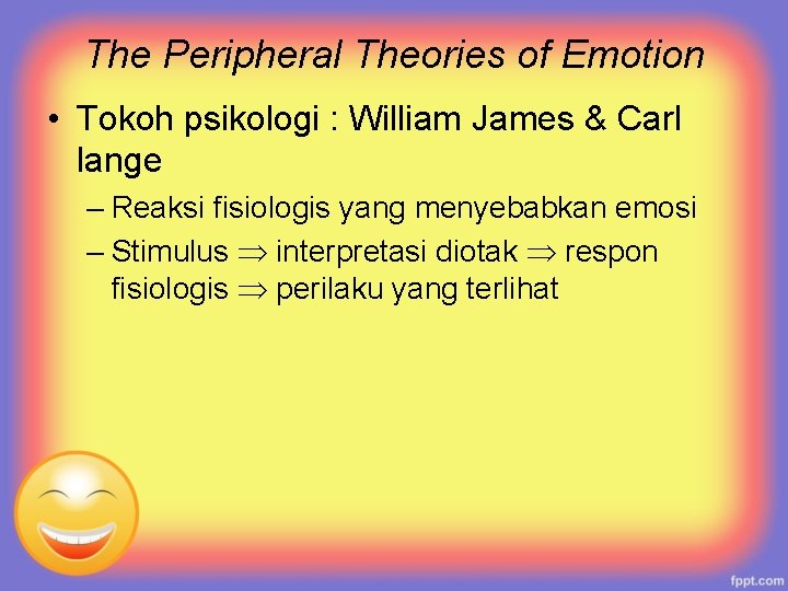 The Peripheral Theories of Emotion • Tokoh psikologi : William James & Carl lange