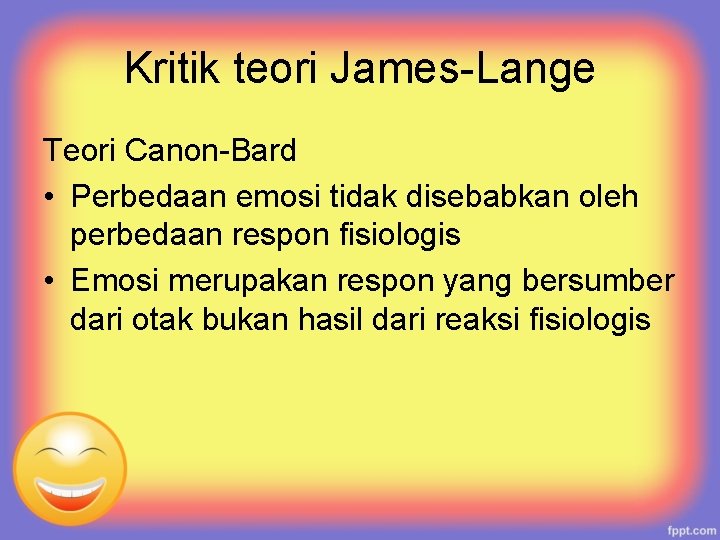 Kritik teori James-Lange Teori Canon-Bard • Perbedaan emosi tidak disebabkan oleh perbedaan respon fisiologis