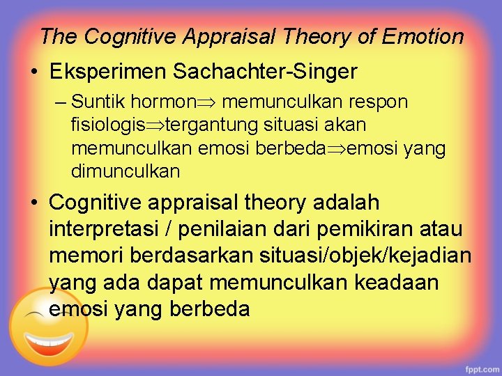 The Cognitive Appraisal Theory of Emotion • Eksperimen Sachachter-Singer – Suntik hormon memunculkan respon
