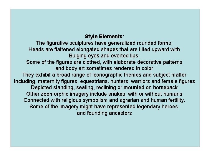 Style Elements: The figurative sculptures have generalized rounded forms; Heads are flattened elongated shapes