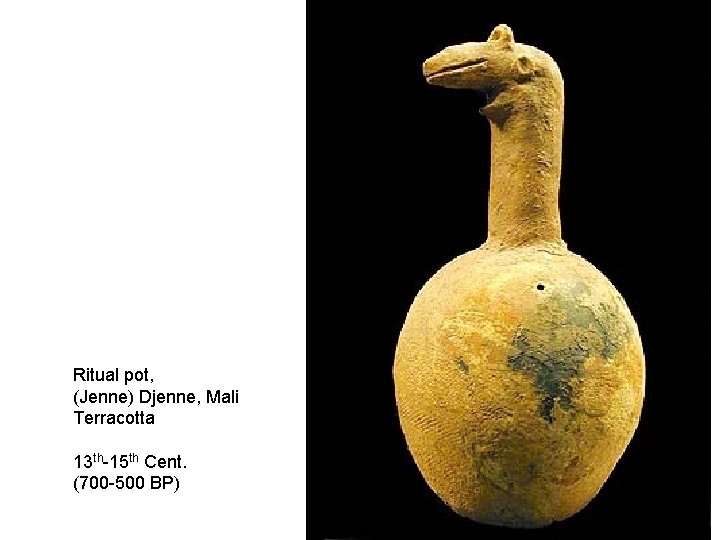 Ritual pot, (Jenne) Djenne, Mali Terracotta 13 th-15 th Cent. (700 -500 BP) 