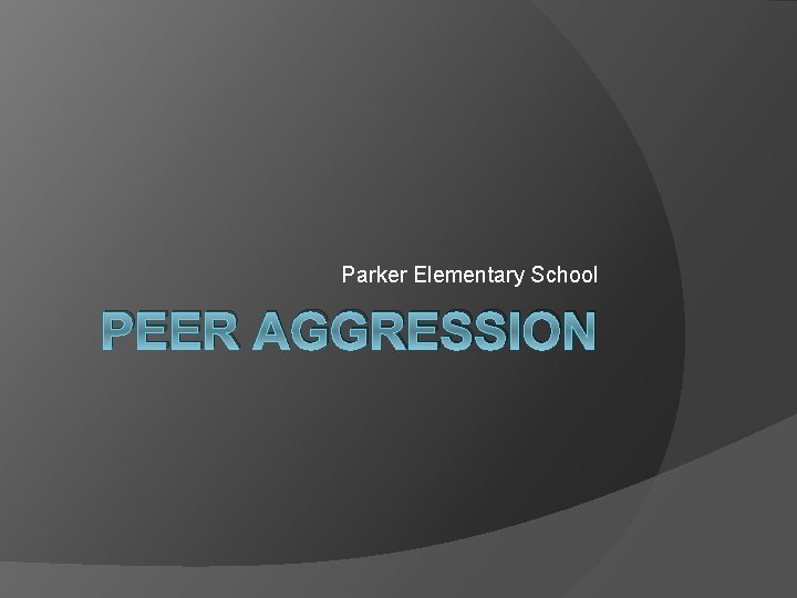 Parker Elementary School PEER AGGRESSION 