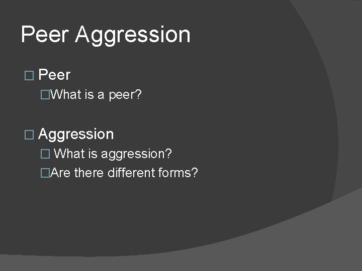 Peer Aggression � Peer �What is a peer? � Aggression � What is aggression?