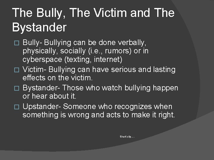 The Bully, The Victim and The Bystander Bully- Bullying can be done verbally, physically,