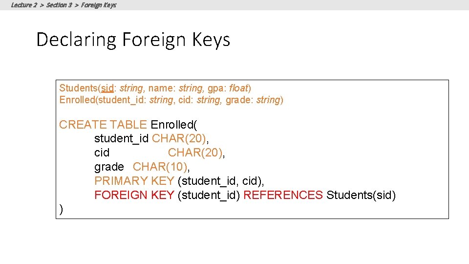 Lecture 2 > Section 3 > Foreign Keys Declaring Foreign Keys Students(sid: string, name: